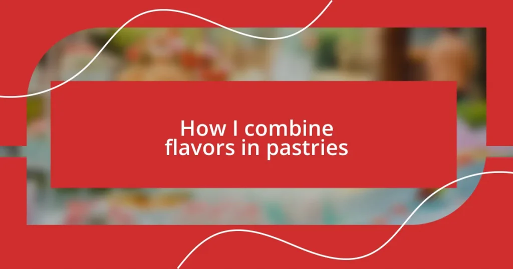 How I combine flavors in pastries