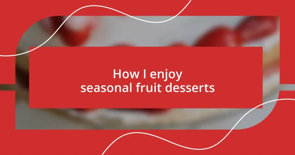 How I enjoy seasonal fruit desserts