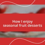 How I enjoy seasonal fruit desserts