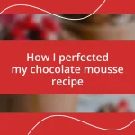 How I perfected my chocolate mousse recipe