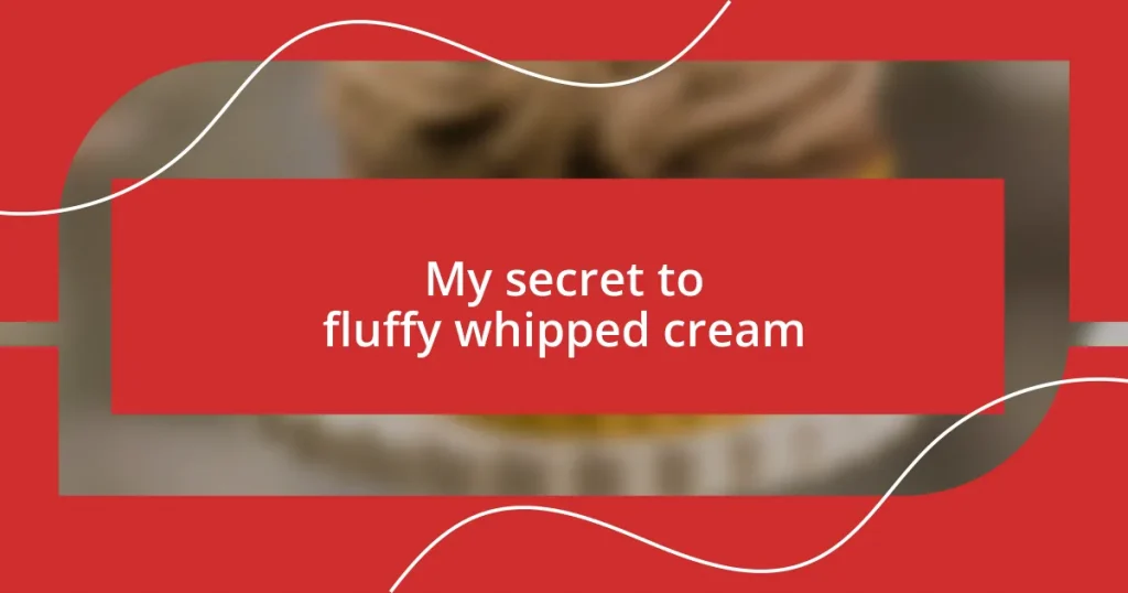 My secret to fluffy whipped cream