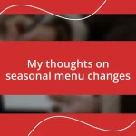 My thoughts on seasonal menu changes