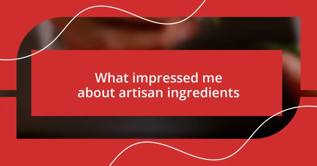 What impressed me about artisan ingredients