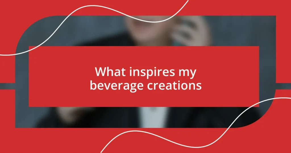 What inspires my beverage creations