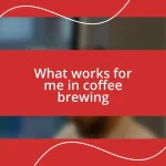 What works for me in coffee brewing