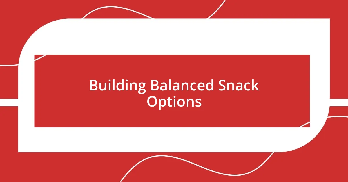 Building Balanced Snack Options