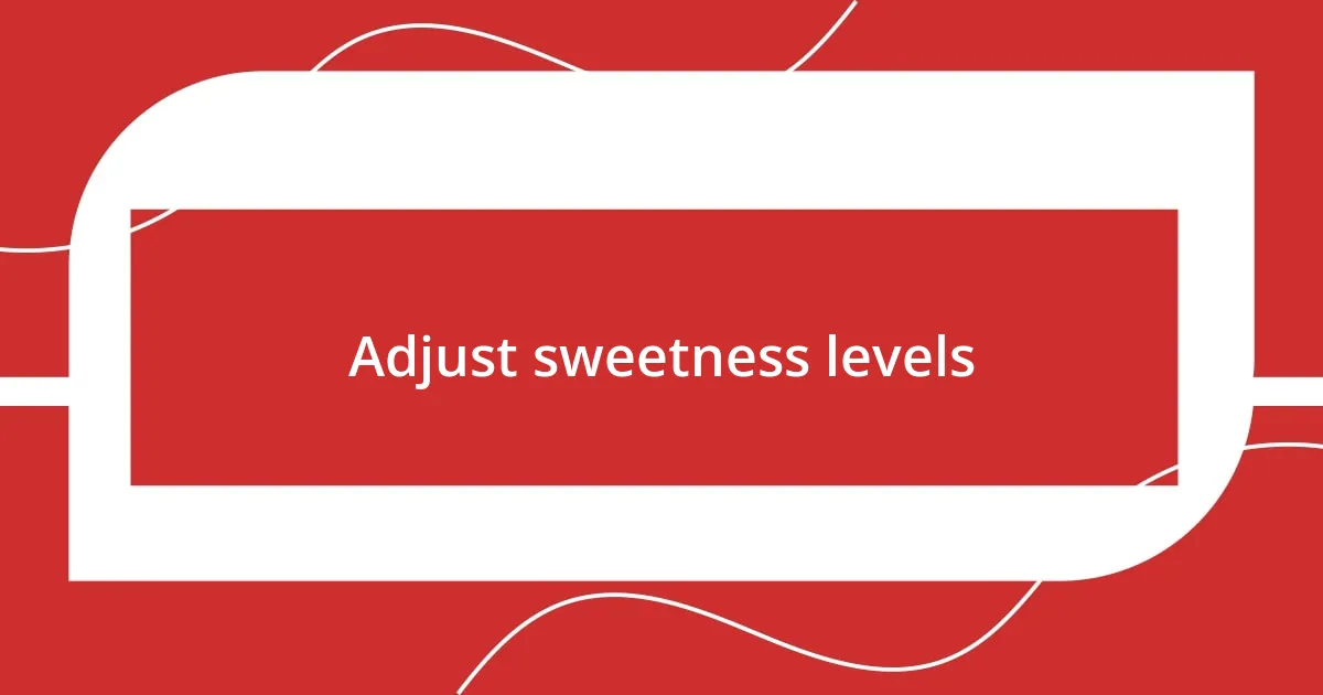 Adjust sweetness levels