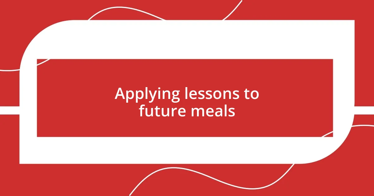 Applying lessons to future meals